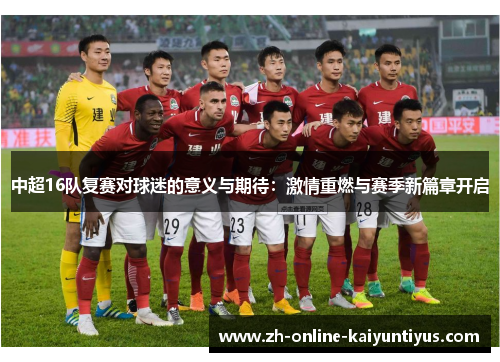 中超16队复赛对球迷的意义与期待：激情重燃与赛季新篇章开启
