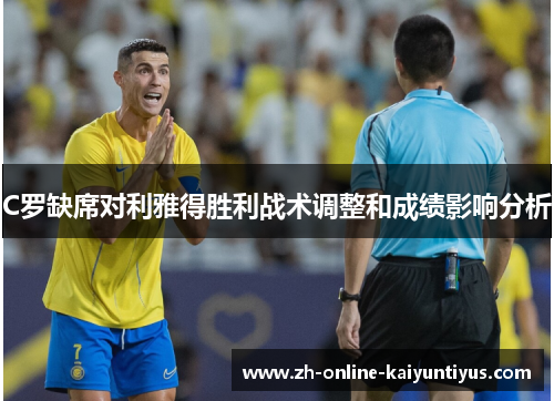C罗缺席对利雅得胜利战术调整和成绩影响分析
