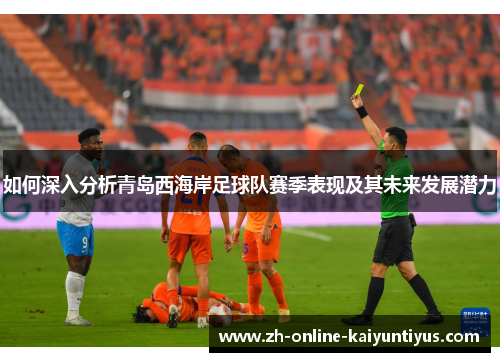 如何深入分析青岛西海岸足球队赛季表现及其未来发展潜力