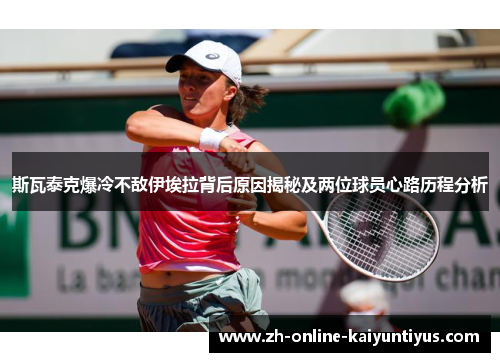 斯瓦泰克爆冷不敌伊埃拉背后原因揭秘及两位球员心路历程分析