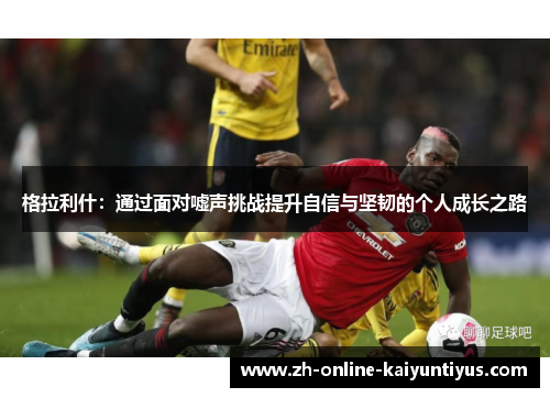 格拉利什：通过面对嘘声挑战提升自信与坚韧的个人成长之路