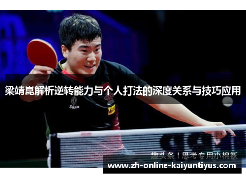 梁靖崑解析逆转能力与个人打法的深度关系与技巧应用