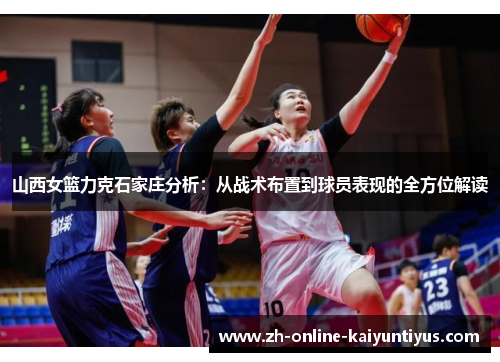 山西女篮力克石家庄分析：从战术布置到球员表现的全方位解读