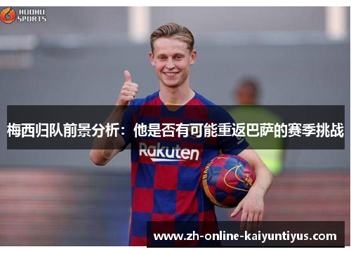 梅西归队前景分析：他是否有可能重返巴萨的赛季挑战