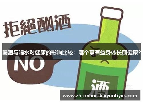 喝酒与喝水对健康的影响比较：哪个更有益身体长期健康？