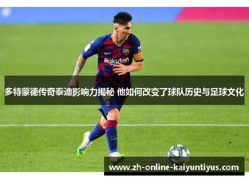 多特蒙德传奇泰迪影响力揭秘 他如何改变了球队历史与足球文化