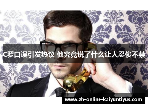 C罗口误引发热议 他究竟说了什么让人忍俊不禁