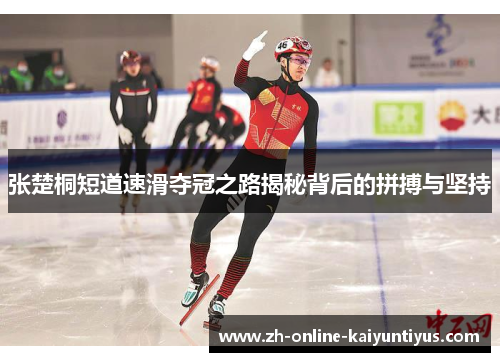 张楚桐短道速滑夺冠之路揭秘背后的拼搏与坚持