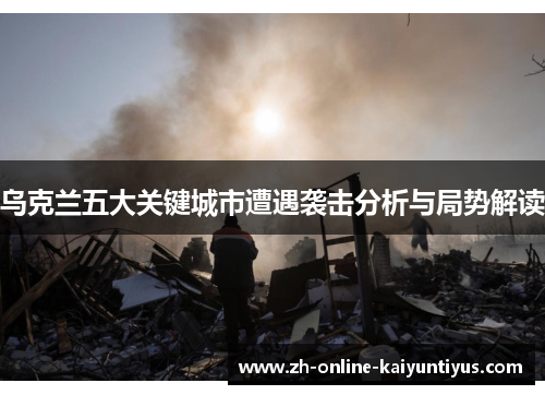 乌克兰五大关键城市遭遇袭击分析与局势解读