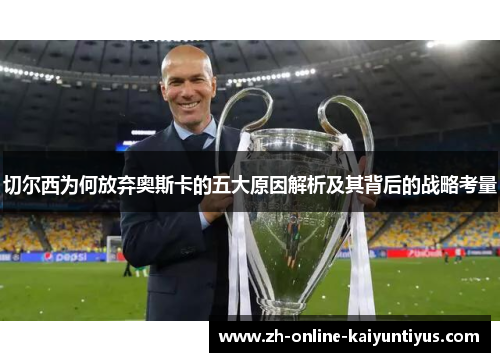 切尔西为何放弃奥斯卡的五大原因解析及其背后的战略考量