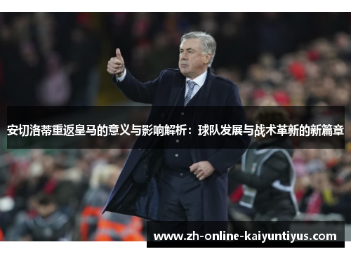 安切洛蒂重返皇马的意义与影响解析：球队发展与战术革新的新篇章