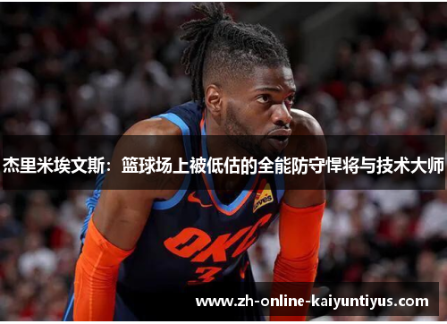 杰里米埃文斯：篮球场上被低估的全能防守悍将与技术大师