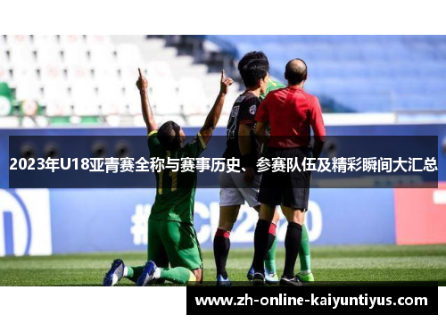 2023年U18亚青赛全称与赛事历史、参赛队伍及精彩瞬间大汇总