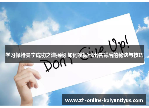 学习佩特曼宁成功之道揭秘 如何掌握他出名背后的秘诀与技巧