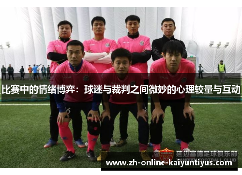 比赛中的情绪博弈：球迷与裁判之间微妙的心理较量与互动