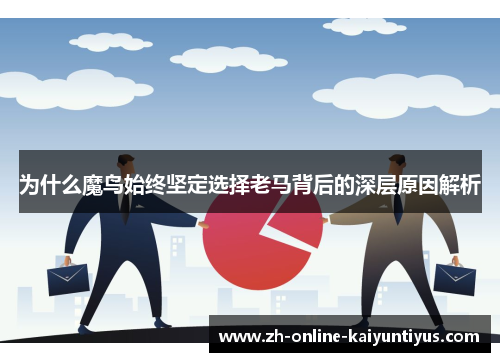 为什么魔鸟始终坚定选择老马背后的深层原因解析
