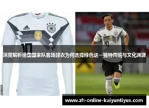 深度解析德国国家队客场球衣为何选择绿色这一独特传统与文化渊源