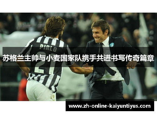 苏格兰主帅与小麦国家队携手共进书写传奇篇章