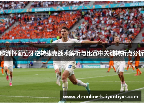 欧洲杯葡萄牙逆转捷克战术解析与比赛中关键转折点分析