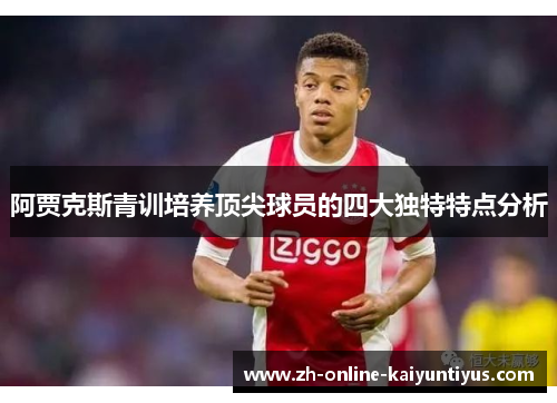 阿贾克斯青训培养顶尖球员的四大独特特点分析