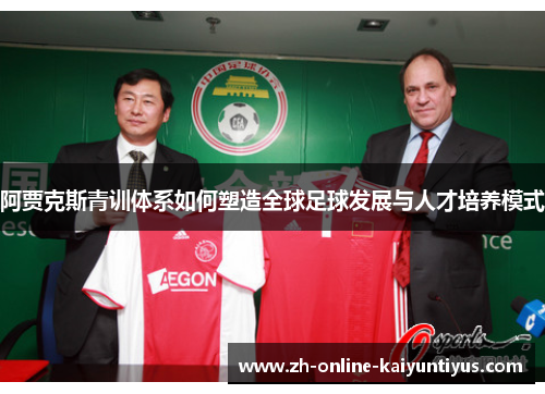 阿贾克斯青训体系如何塑造全球足球发展与人才培养模式 阿贾克斯青训体系如何塑造全球足球发展与人才培养模式