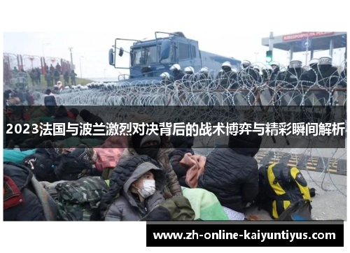 2023法国与波兰激烈对决背后的战术博弈与精彩瞬间解析 2023法国与波兰激烈对决背后的战术博弈与精彩瞬间解析