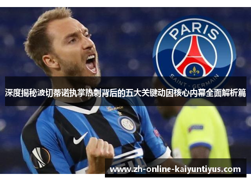 深度揭秘波切蒂诺执掌热刺背后的五大关键动因核心内幕全面解析篇