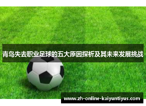 青岛失去职业足球的五大原因探析及其未来发展挑战 青岛失去职业足球的五大原因探析及其未来发展挑战