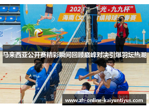 马来西亚公开赛精彩瞬间回顾巅峰对决引爆羽坛热潮