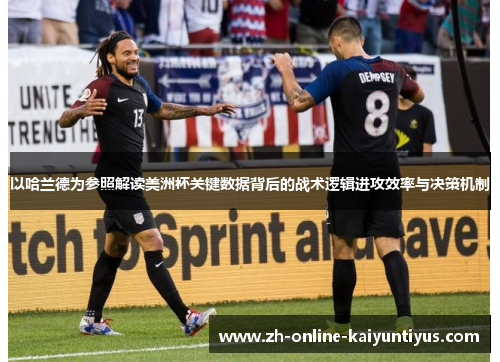 以哈兰德为参照解读美洲杯关键数据背后的战术逻辑进攻效率与决策机制