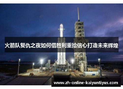 火箭队复仇之夜如何借胜利重拾信心打造未来辉煌