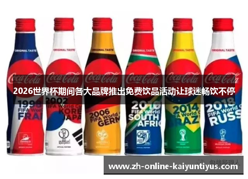 2026世界杯期间各大品牌推出免费饮品活动让球迷畅饮不停