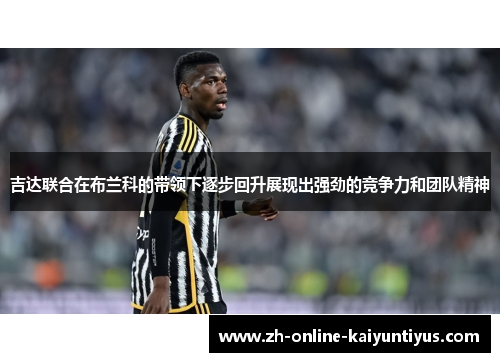 吉达联合在布兰科的带领下逐步回升展现出强劲的竞争力和团队精神