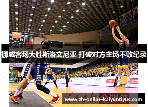 挪威客场大胜斯洛文尼亚 打破对方主场不败纪录