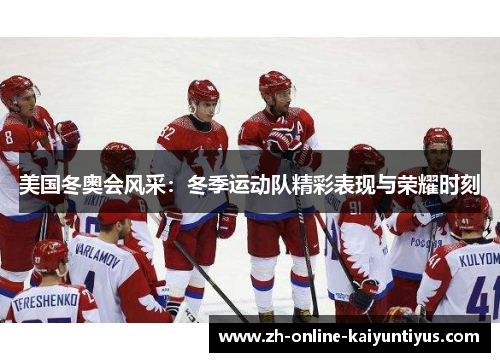 美国冬奥会风采：冬季运动队精彩表现与荣耀时刻