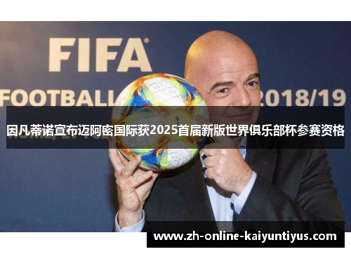 因凡蒂诺宣布迈阿密国际获2025首届新版世界俱乐部杯参赛资格 因凡蒂诺宣布迈阿密国际获2025首届新版世界俱乐部杯参赛资格