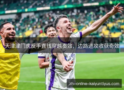 天津津门虎反手直线穿越奏效，边路进攻收获奇效
